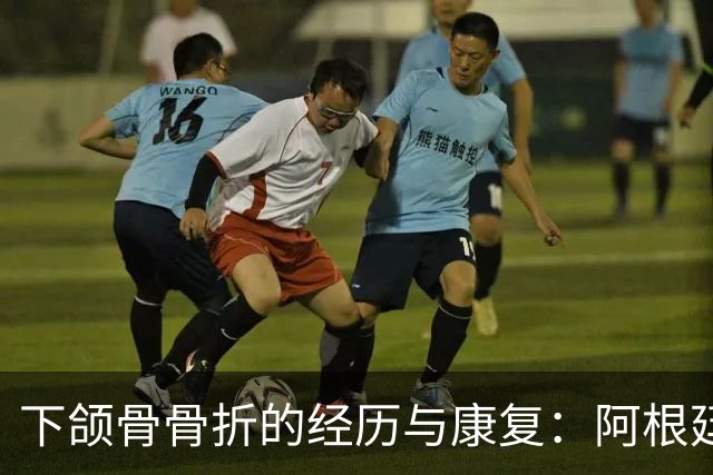 下颌骨骨折的经历与康复：阿根廷门将的反思与启示