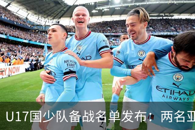 U17国少队备战名单发布：两名亚杯功臣落选引发关注